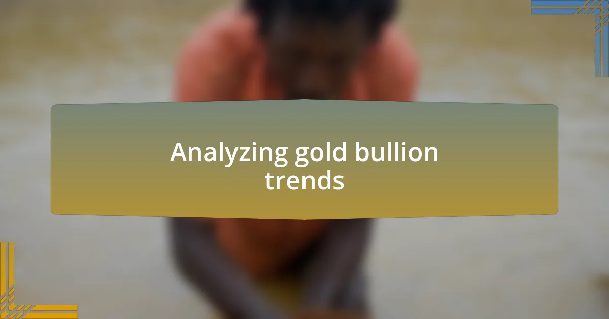 Analyzing gold bullion trends