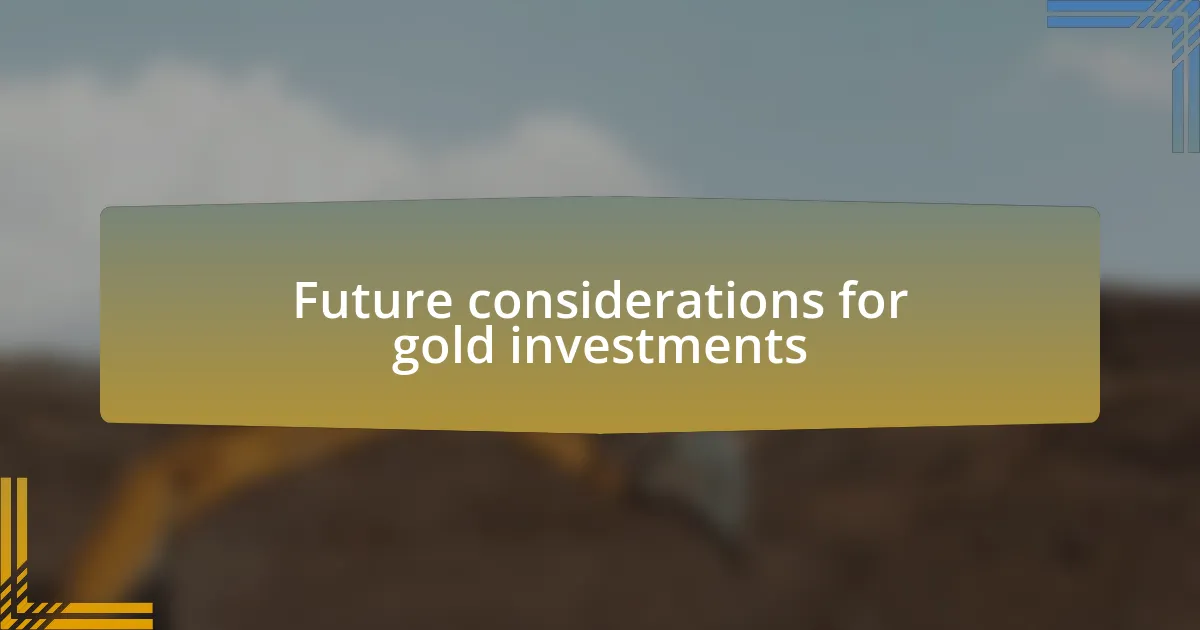Future considerations for gold investments
