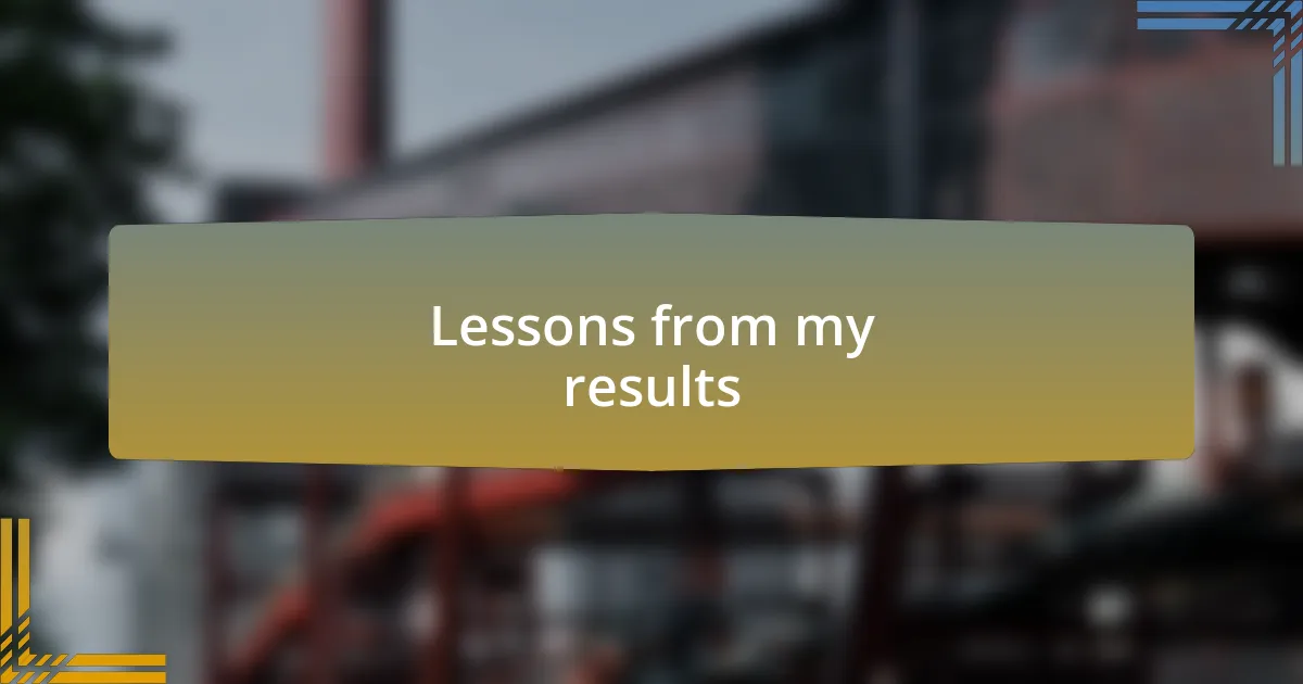 Lessons from my results