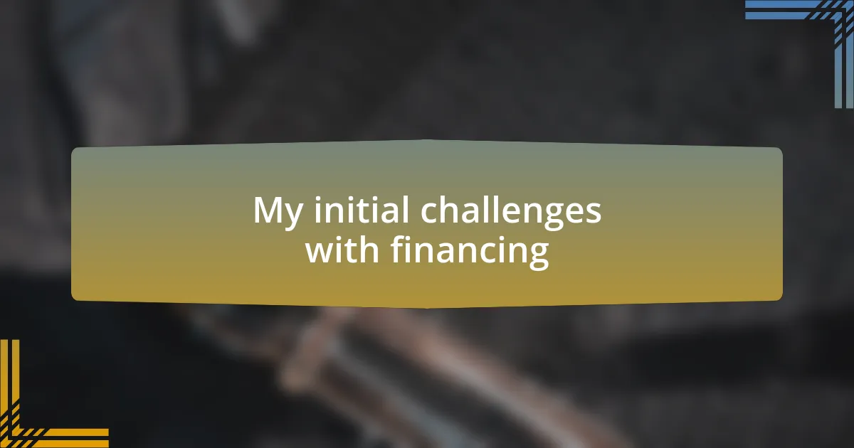 My initial challenges with financing