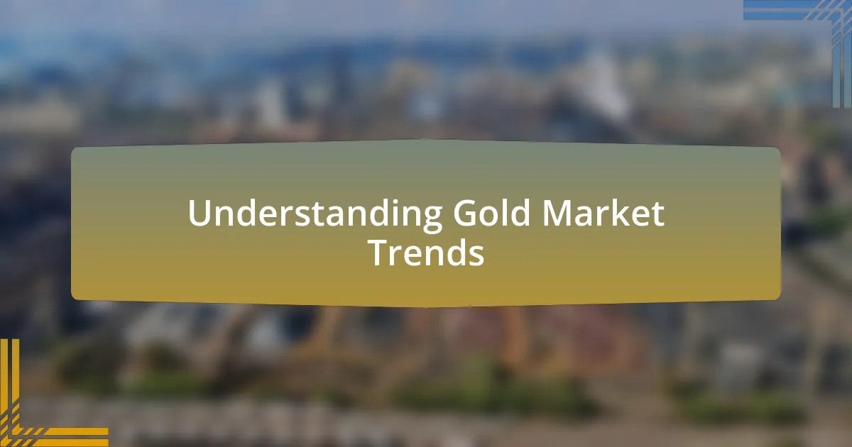 Understanding Gold Market Trends