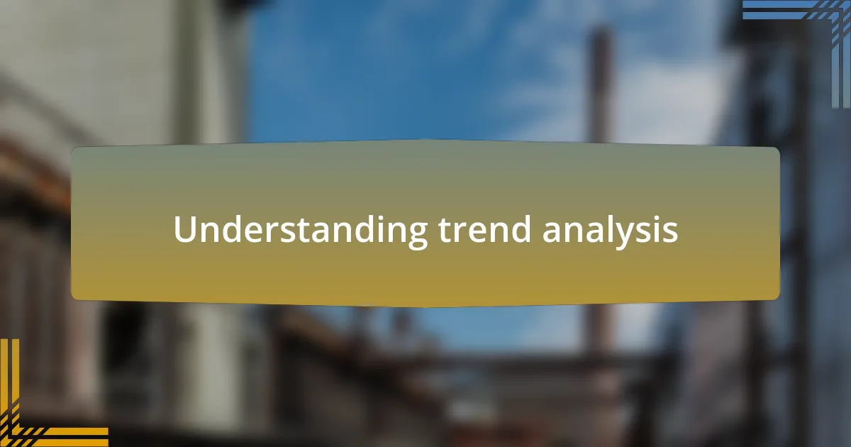 Understanding trend analysis